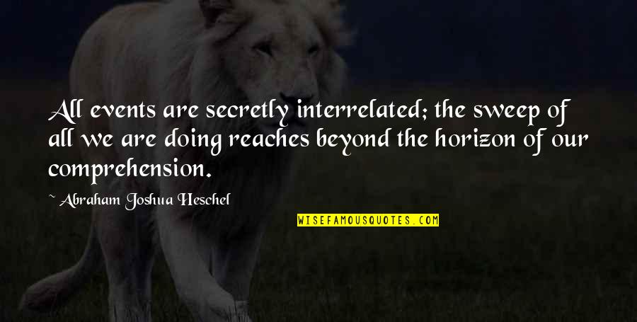 Doing Your Best In A Relationship Quotes By Abraham Joshua Heschel: All events are secretly interrelated; the sweep of