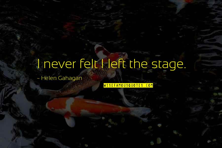 Doing Your Best In A Relationship Quotes By Helen Gahagan: I never felt I left the stage.