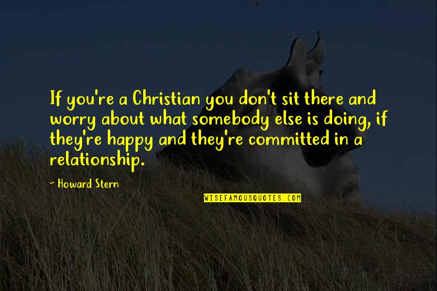 Doing Your Best In A Relationship Quotes By Howard Stern: If you're a Christian you don't sit there