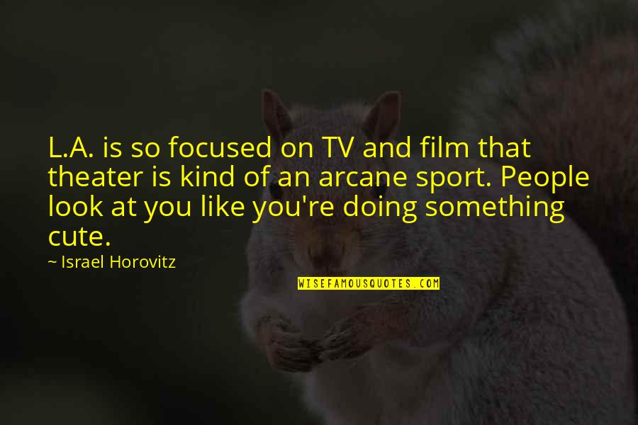 Doing Your Best In Sports Quotes By Israel Horovitz: L.A. is so focused on TV and film