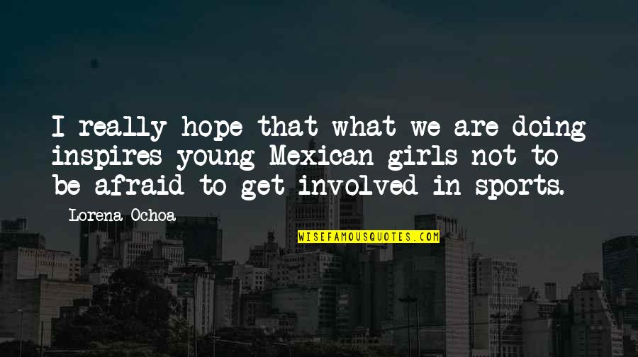 Doing Your Best In Sports Quotes By Lorena Ochoa: I really hope that what we are doing