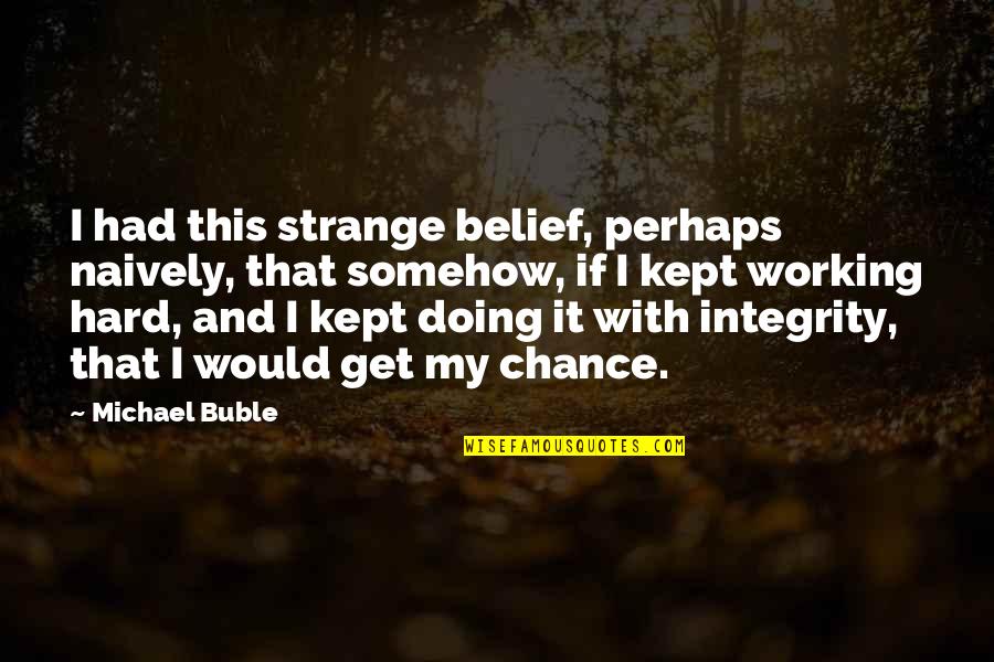 Doing Your Best Motivational Quotes By Michael Buble: I had this strange belief, perhaps naively, that Doing Your Best Motivational Quotes By Michael Buble: I had this strange belief, perhaps naively, that