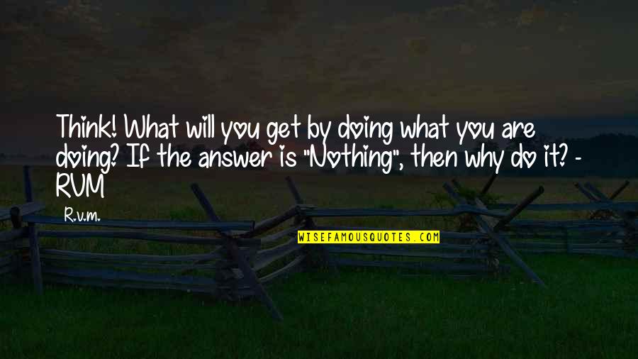 Doing Your Best Motivational Quotes By R.v.m.: Think! What will you get by doing what Doing Your Best Motivational Quotes By R.v.m.: Think! What will you get by doing what
