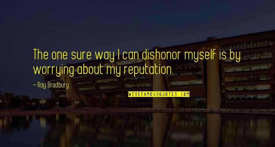 Doing Your Best On A Test Quotes By Ray Bradbury: The one sure way I can dishonor myself