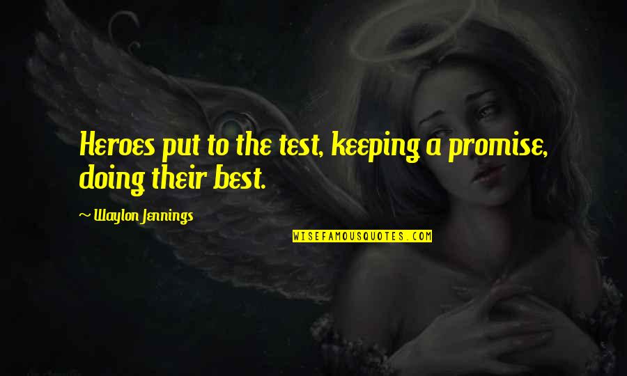 Doing Your Best On A Test Quotes By Waylon Jennings: Heroes put to the test, keeping a promise,