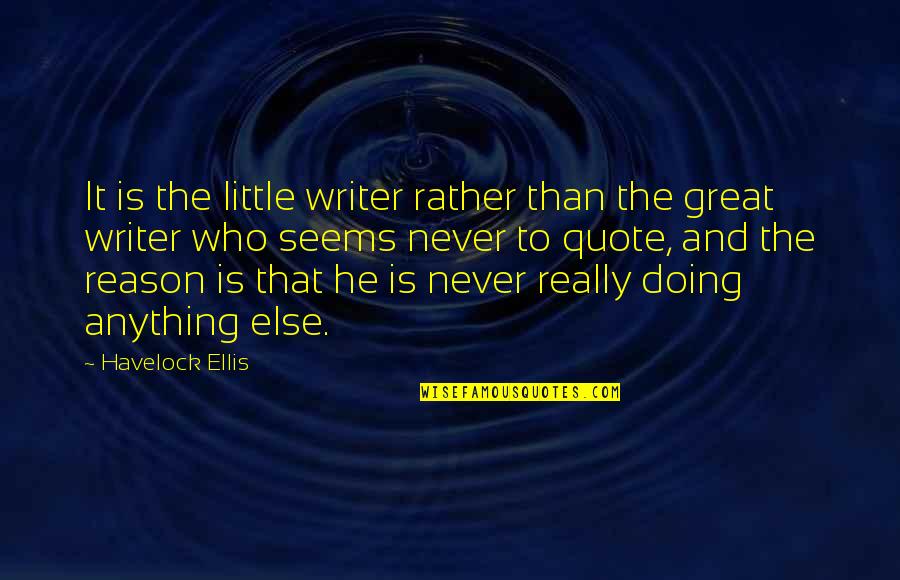 Doing Your Best Quote Quotes By Havelock Ellis: It is the little writer rather than the