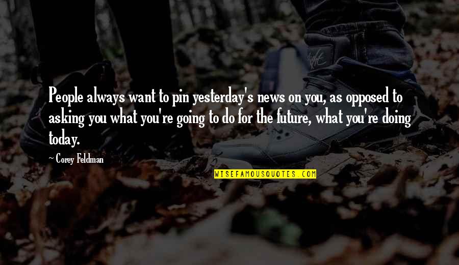 Doing Your Best Today Quotes By Corey Feldman: People always want to pin yesterday's news on Doing Your Best Today Quotes By Corey Feldman: People always want to pin yesterday's news on