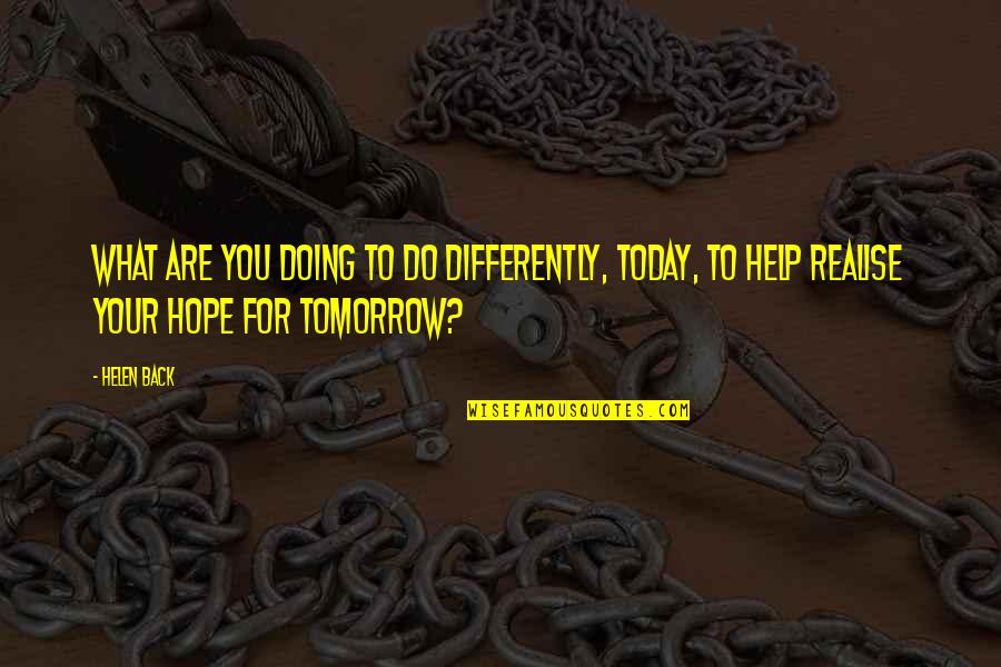 Doing Your Best Today Quotes By Helen Back: What are you doing to do differently, today,