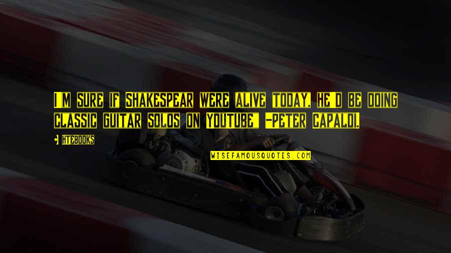 Doing Your Best Today Quotes By HTeBooks: I'm sure if Shakespear were alive today, he'd Doing Your Best Today Quotes By HTeBooks: I'm sure if Shakespear were alive today, he'd