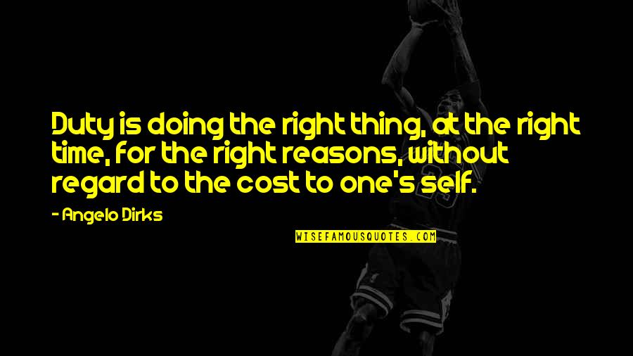 Doing Your Duty Quotes By Angelo Dirks: Duty is doing the right thing, at the Doing Your Duty Quotes By Angelo Dirks: Duty is doing the right thing, at the