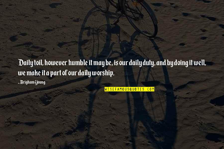 Doing Your Duty Quotes By Brigham Young: Daily toil, however humble it may be, is Doing Your Duty Quotes By Brigham Young: Daily toil, however humble it may be, is