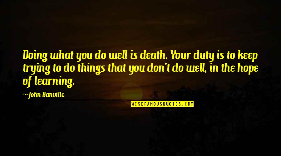 Doing Your Duty Quotes By John Banville: Doing what you do well is death. Your