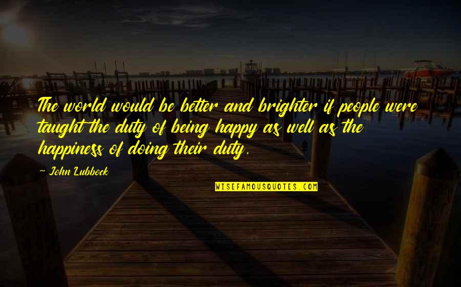Doing Your Duty Quotes By John Lubbock: The world would be better and brighter if