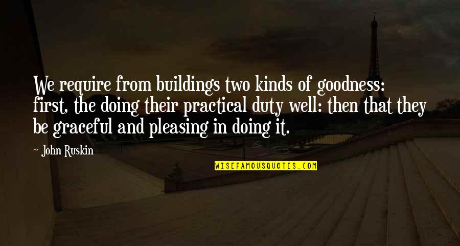 Doing Your Duty Quotes By John Ruskin: We require from buildings two kinds of goodness: Doing Your Duty Quotes By John Ruskin: We require from buildings two kinds of goodness: