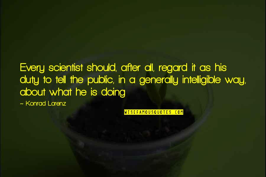 Doing Your Duty Quotes By Konrad Lorenz: Every scientist should, after all, regard it as