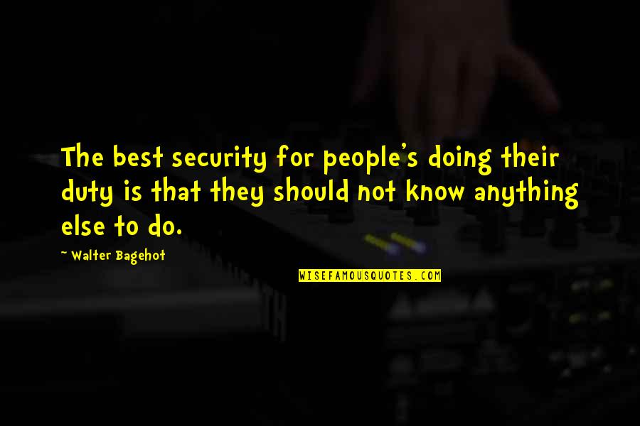Doing Your Duty Quotes By Walter Bagehot: The best security for people's doing their duty
