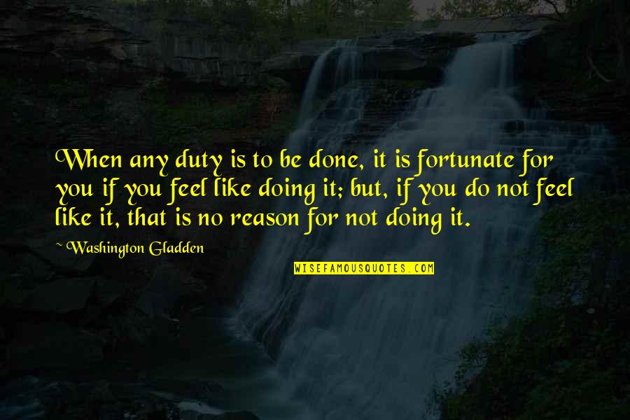 Doing Your Duty Quotes By Washington Gladden: When any duty is to be done, it Doing Your Duty Quotes By Washington Gladden: When any duty is to be done, it