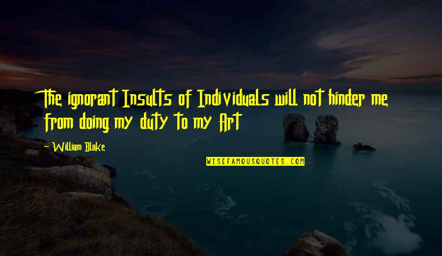 Doing Your Duty Quotes By William Blake: The ignorant Insults of Individuals will not hinder