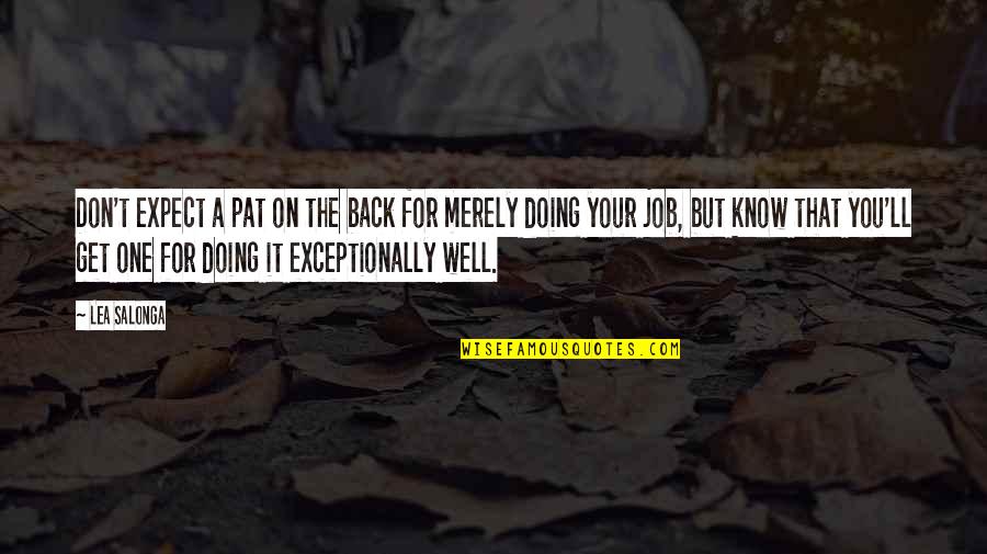 Doing Your Job Well Quotes By Lea Salonga: Don't expect a pat on the back for Doing Your Job Well Quotes By Lea Salonga: Don't expect a pat on the back for