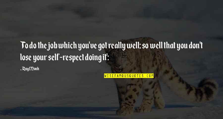 Doing Your Job Well Quotes By Ray Monk: To do the job which you've got really Doing Your Job Well Quotes By Ray Monk: To do the job which you've got really