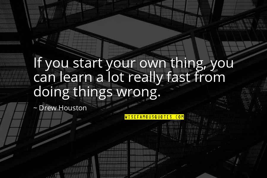Doing Your Own Thing Quotes By Drew Houston: If you start your own thing, you can