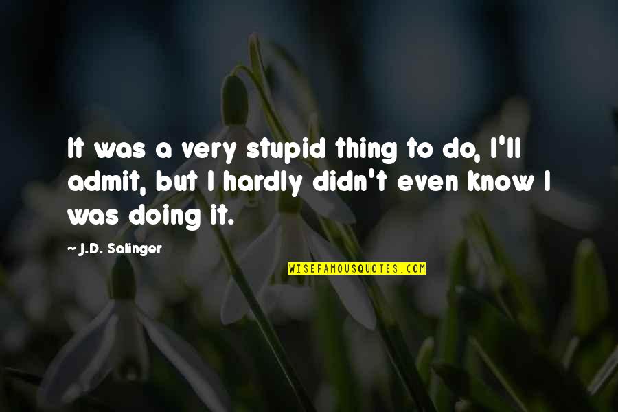 Doing Your Own Thing Quotes By J.D. Salinger: It was a very stupid thing to do,