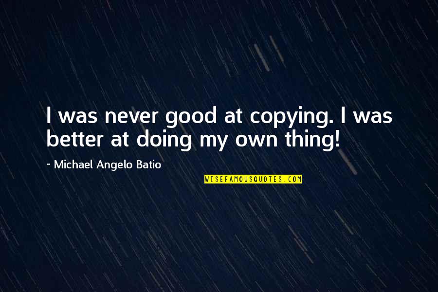 Doing Your Own Thing Quotes By Michael Angelo Batio: I was never good at copying. I was