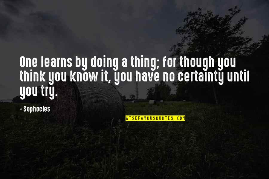 Doing Your Own Thing Quotes By Sophocles: One learns by doing a thing; for though