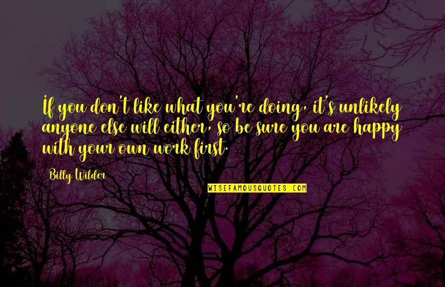 Doing Your Own Work Quotes By Billy Wilder: If you don't like what you're doing, it's