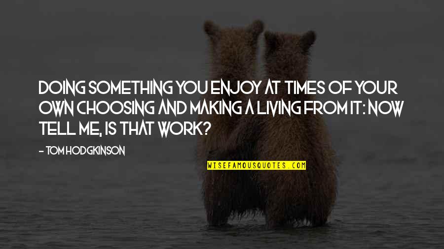 Doing Your Own Work Quotes By Tom Hodgkinson: Doing something you enjoy at times of your