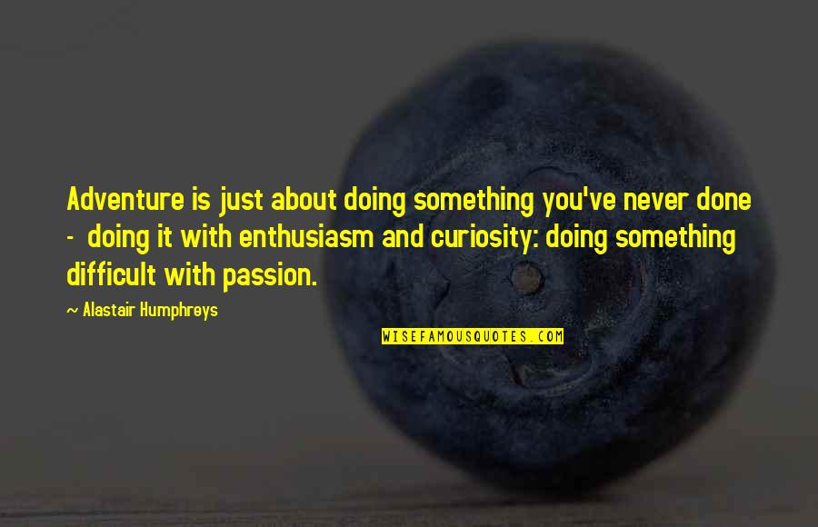 Doing Your Passion Quotes By Alastair Humphreys: Adventure is just about doing something you've never