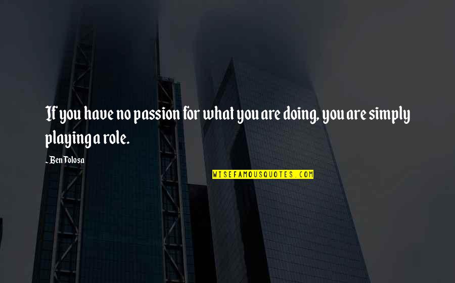Doing Your Passion Quotes By Ben Tolosa: If you have no passion for what you
