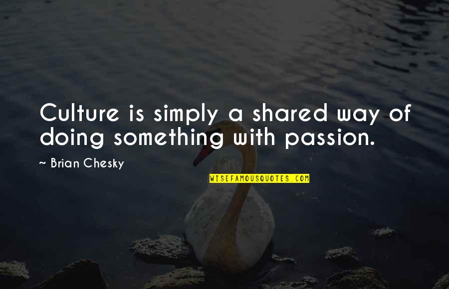 Doing Your Passion Quotes By Brian Chesky: Culture is simply a shared way of doing