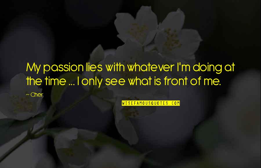 Doing Your Passion Quotes By Cher: My passion lies with whatever I'm doing at