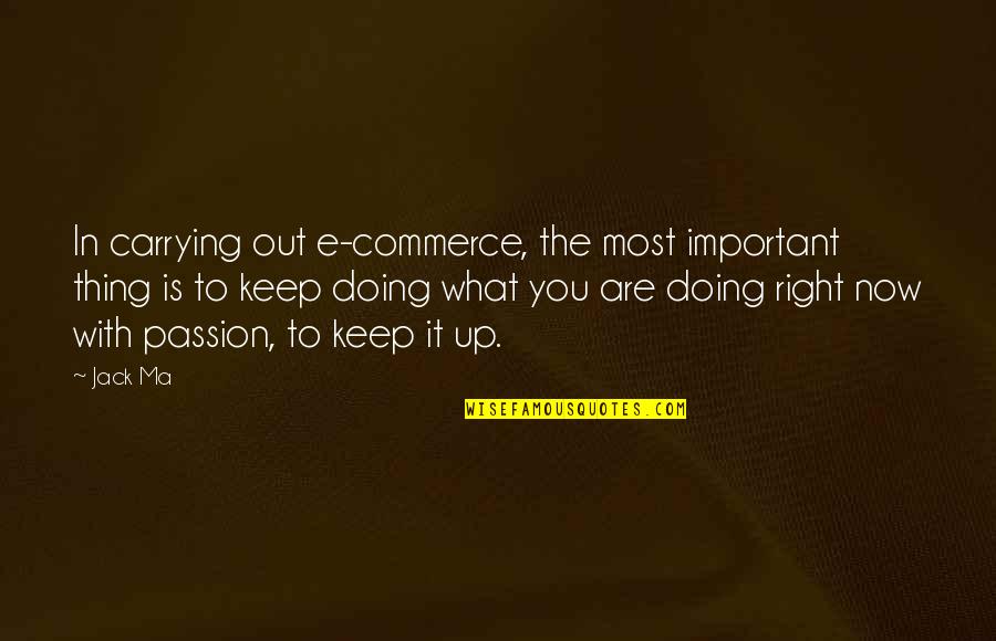 Doing Your Passion Quotes By Jack Ma: In carrying out e-commerce, the most important thing