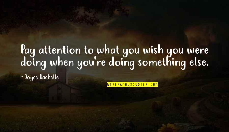 Doing Your Passion Quotes By Joyce Rachelle: Pay attention to what you wish you were
