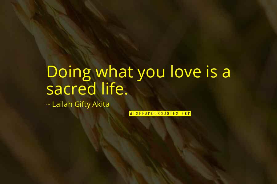 Doing Your Passion Quotes By Lailah Gifty Akita: Doing what you love is a sacred life.