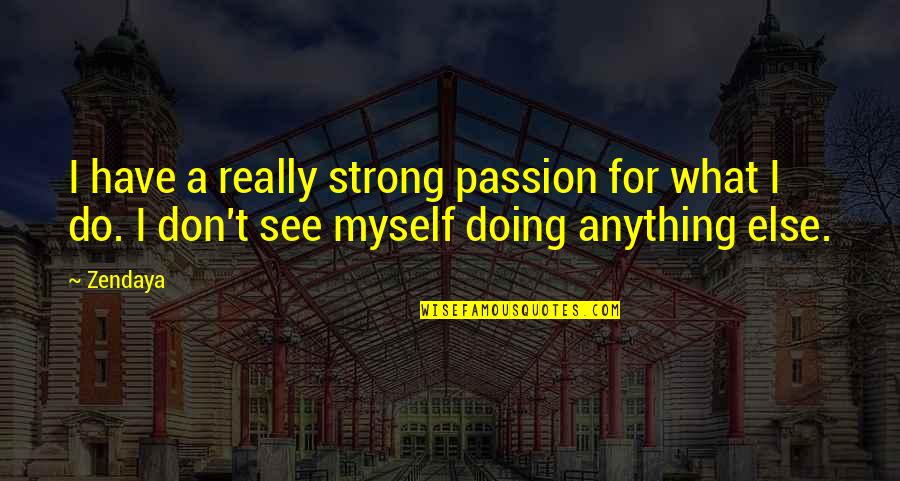 Doing Your Passion Quotes By Zendaya: I have a really strong passion for what
