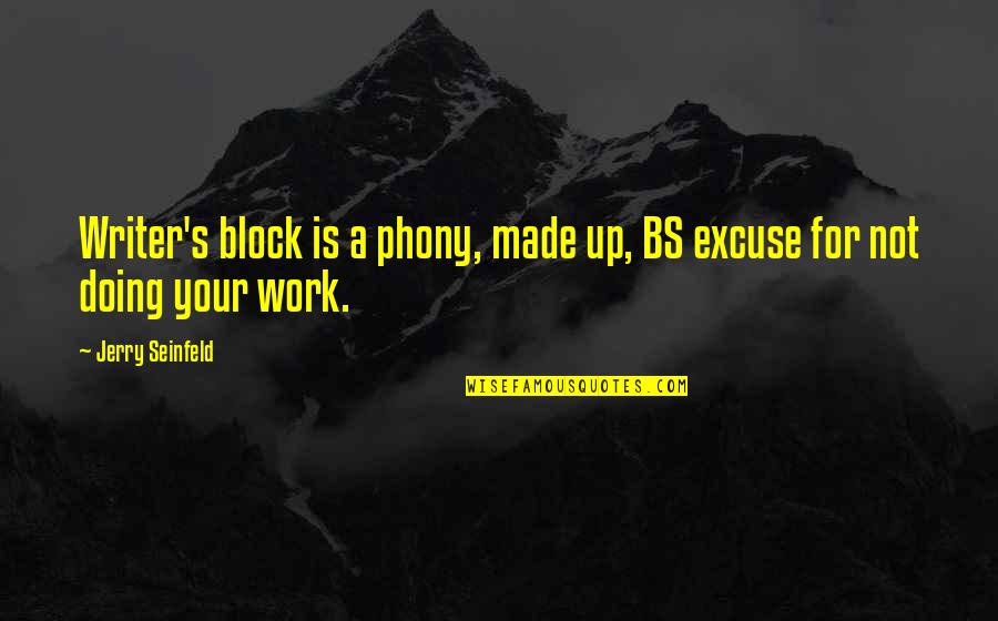 Doing Your Work Quotes By Jerry Seinfeld: Writer's block is a phony, made up, BS