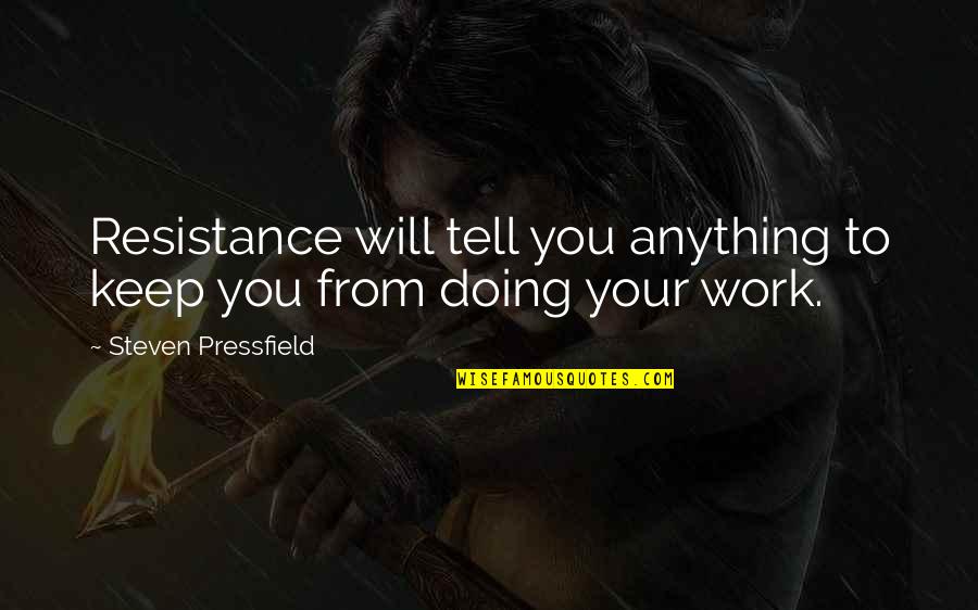 Doing Your Work Quotes By Steven Pressfield: Resistance will tell you anything to keep you