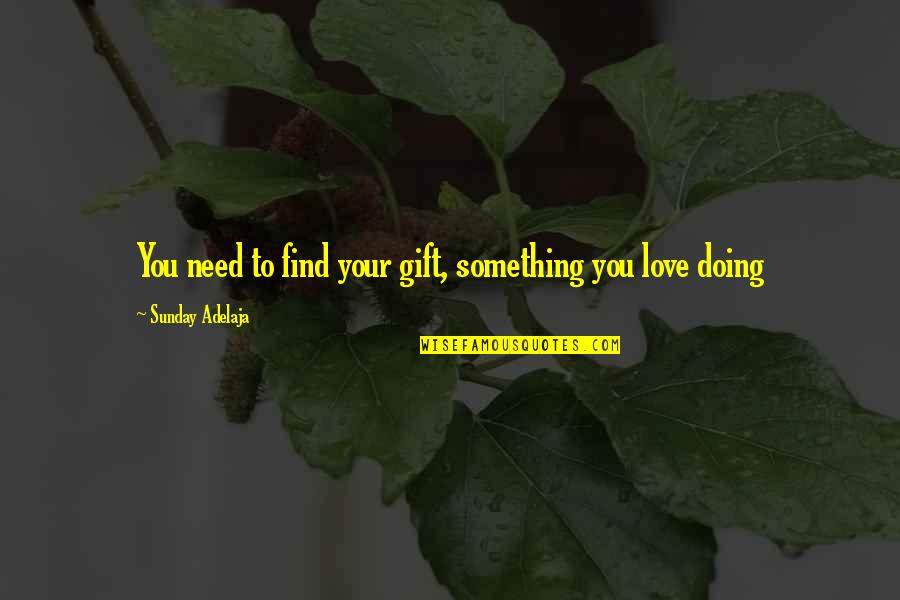 Doing Your Work Quotes By Sunday Adelaja: You need to find your gift, something you