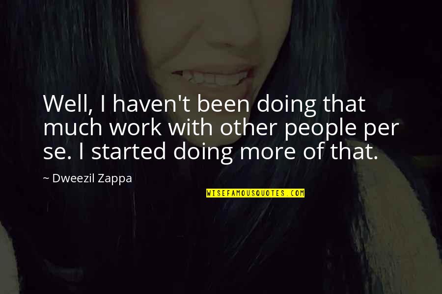 Doing Your Work Well Quotes By Dweezil Zappa: Well, I haven't been doing that much work Doing Your Work Well Quotes By Dweezil Zappa: Well, I haven't been doing that much work