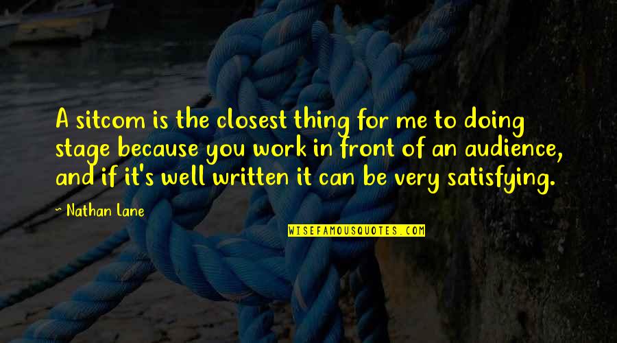 Doing Your Work Well Quotes By Nathan Lane: A sitcom is the closest thing for me Doing Your Work Well Quotes By Nathan Lane: A sitcom is the closest thing for me