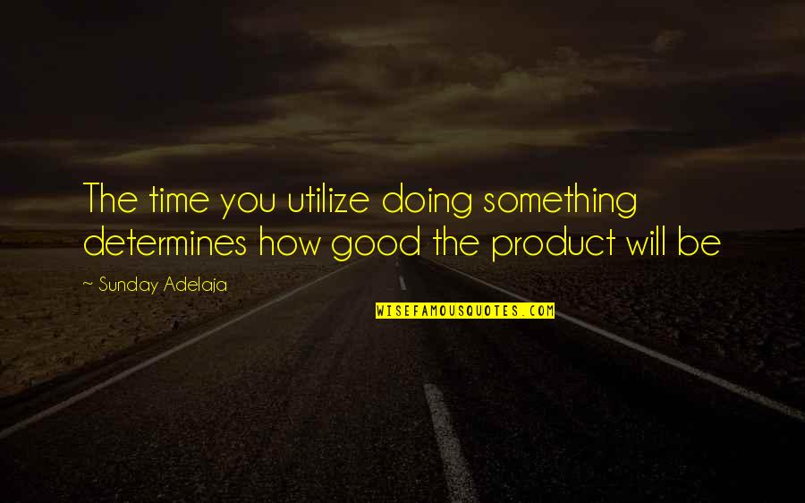 Doing Your Work Well Quotes By Sunday Adelaja: The time you utilize doing something determines how