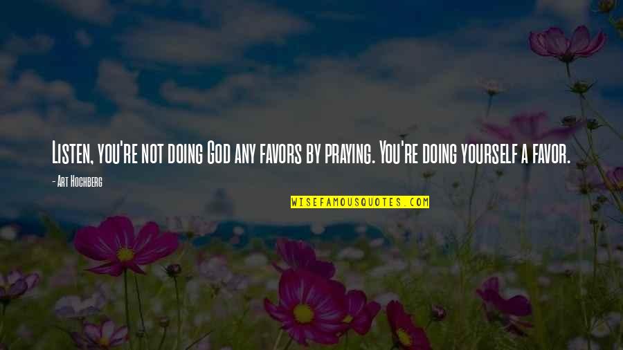 Doing Yourself Quotes By Art Hochberg: Listen, you're not doing God any favors by