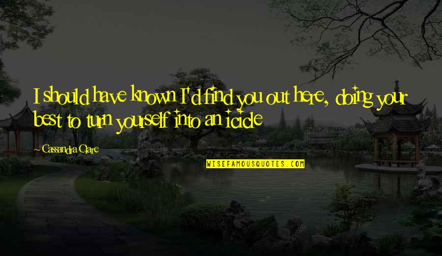 Doing Yourself Quotes By Cassandra Clare: I should have known I'd find you out