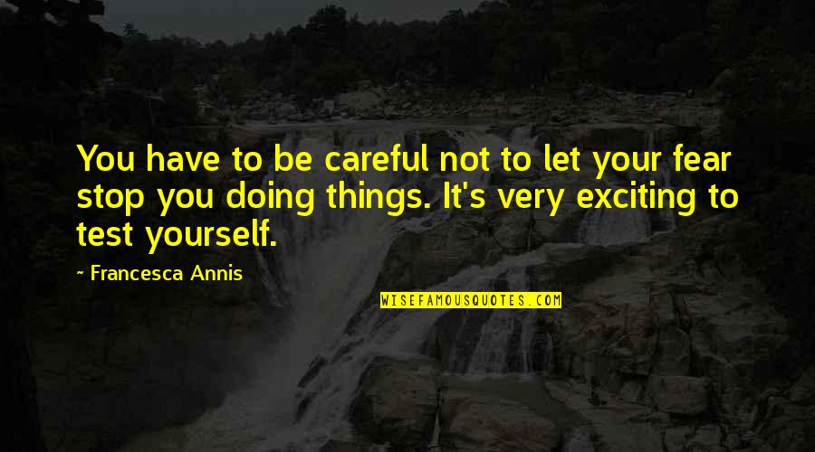 Doing Yourself Quotes By Francesca Annis: You have to be careful not to let