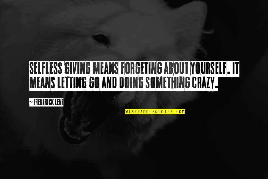 Doing Yourself Quotes By Frederick Lenz: Selfless giving means forgeting about yourself. It means
