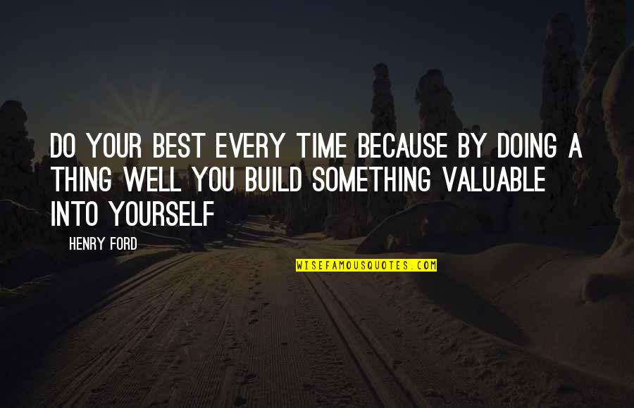 Doing Yourself Quotes By Henry Ford: Do your best every time because by doing
