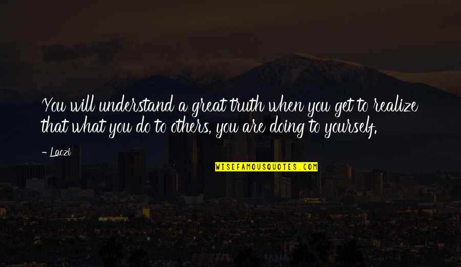 Doing Yourself Quotes By Laozi: You will understand a great truth when you